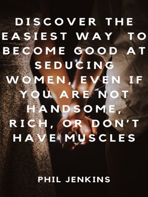 cover image of How to Become Good at Seducing Women, Even If You Are Not Handsome, Rich, or Don't Have Muscles